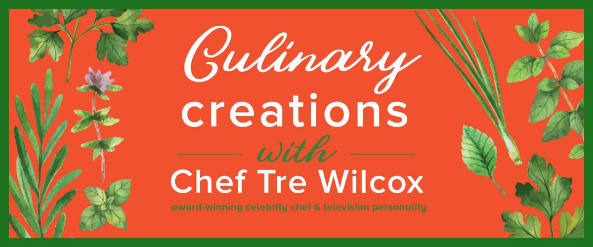 Culinary Creations with Chef Tre Wilcox